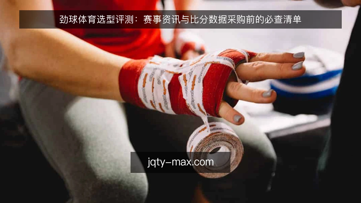 劲球体育选型评测:赛事资讯与比分数据采购前的必查清单