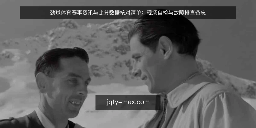 劲球体育赛事资讯与比分数据核对清单:现场自检与故障排查备忘 — 现场信号观察:哪些迹象说明资讯链路不稳 配图