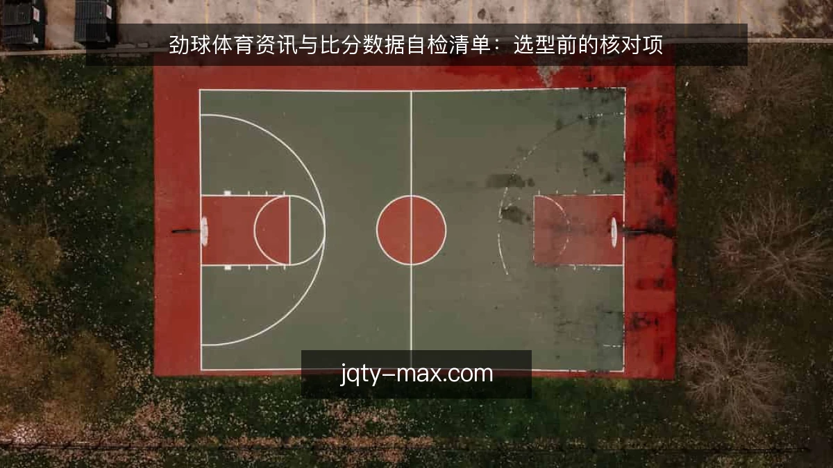 劲球体育资讯与比分数据自检清单：选型前的核对项