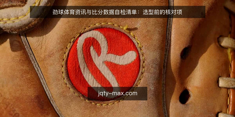 劲球体育资讯与比分数据自检清单：选型前的核对项 — 定义你的需求边界 配图