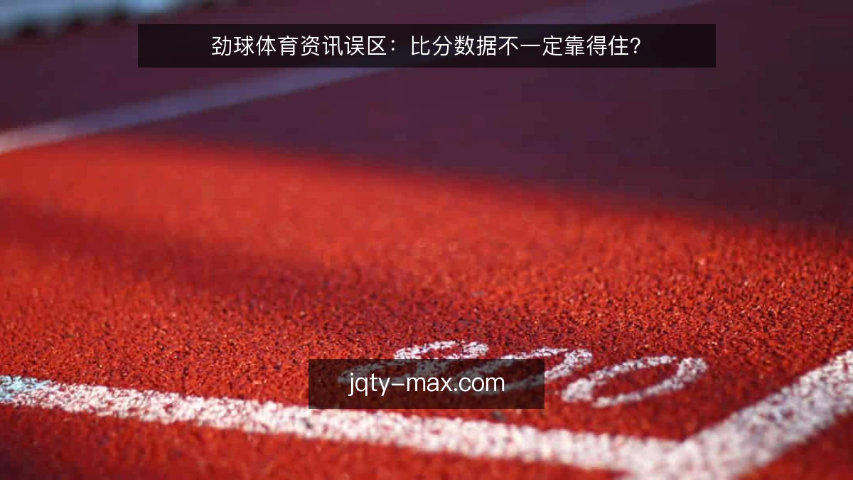 劲球体育资讯误区:比分数据不一定靠得住?