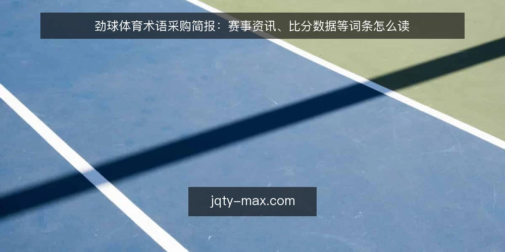 劲球体育术语采购简报:赛事资讯、比分数据等词条怎么读 — 需求定义:术语词条要解决什么问题 配图