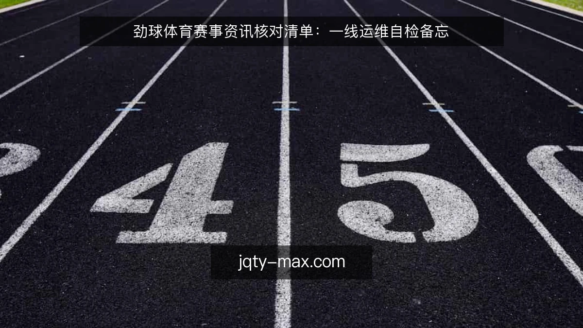 劲球体育赛事资讯核对清单:一线运维自检备忘